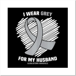 I Wear Grey For My Husband GBM Glioblastoma Awareness Posters and Art